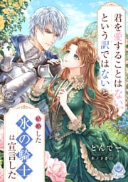 君を愛することはない、という訳ではないと結婚した氷の騎士は宣言した