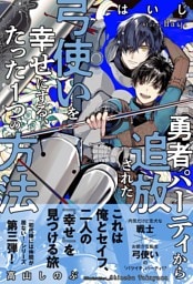 勇者パーティから追放された弓使いを幸せにする、たった１つの方法 【電子限定おまけ付き＆イラスト収録】