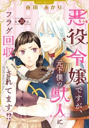 悪役令嬢ですが、元下僕の獣人にフラグ回収されてます！？【分冊版】　20