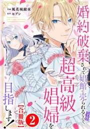 婚約破棄されて娼館に売られる（予定）なので、超高級娼婦を目指します！【合冊版】2