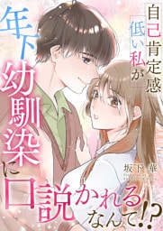 自己肯定感低い私が年下幼馴染に口説かれるなんて！？【合冊版】
