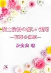 騎士侯爵の優しい策略―花嫁の初恋―