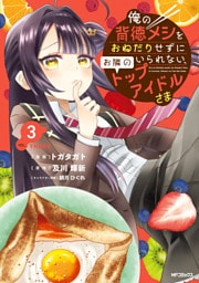 俺の背徳メシをおねだりせずにいられない、お隣のトップアイドルさま３