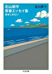 北山耕平青春エッセイ集　──抱きしめたい