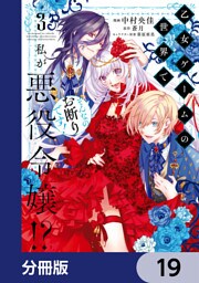 乙女ゲームの世界で私が悪役令嬢！？ そんなのお断りです！【分冊版】　19