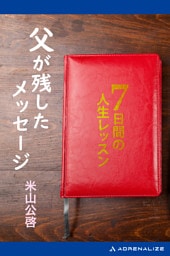父が残したメッセージ　７日間の人生レッスン