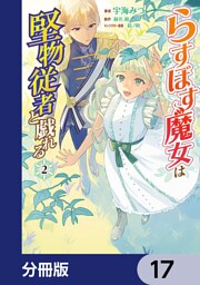 らすぼす魔女は堅物従者と戯れる【分冊版】　17