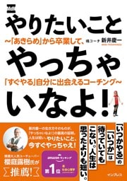 やりたいことやっちゃいなよ！　～「あきらめ」から卒業して、「すぐやる」自分に出会えるコーチング～