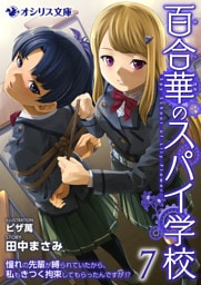 百合華のスパイ学校７　憧れの先輩が縛られていたから、私もきつく拘束してもらったんですが！？