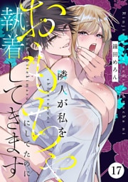 隣人が私をおもちゃにしてたのに執着してきます　17