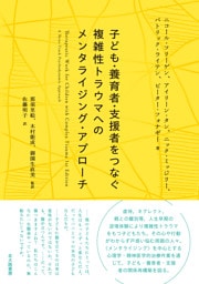子ども・養育者・支援者をつなぐ　複雑性トラウマへのメンタライジング・アプローチ