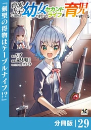 育成上手な冒険者、幼女を拾い、セカンドライフを育児に捧げる【分冊版】（ノヴァコミックス）２９