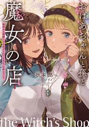 おばあちゃんと孫と魔女の店　～祖母から相続したお店がとんでもなかった件について～