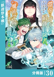雷帝と呼ばれた最強冒険者、魔術学院に入学して一切の遠慮なく無双する【分冊版】（ノヴァコミックス）３０