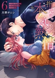 指先から本気の熱情～チャラ男消防士はまっすぐな目で私を抱いた～【単行本版】６【特典ペーパー付き】