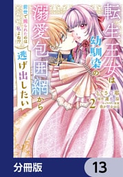 転生王女は幼馴染の溺愛包囲網から逃げ出したい 前世で振られたのは私よね！？【分冊版】　13