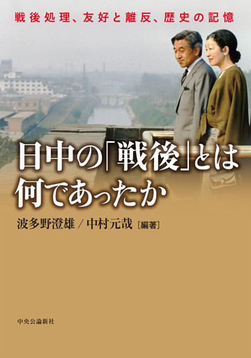 日中の「戦後」とは何であったか　戦後処理、友好と離反、歴史の記憶