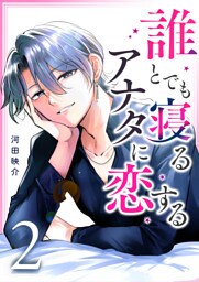 誰とでも寝るアナタに恋する（２）