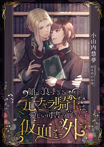 顔が良すぎる元チャラ騎士は、愛しい司書の前でだけ仮面を外す