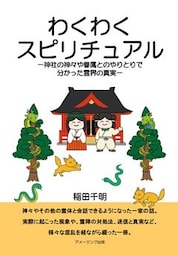 わくわくスピリチュアル/神社の神々や眷属とのやりとりで分かった霊界の真実