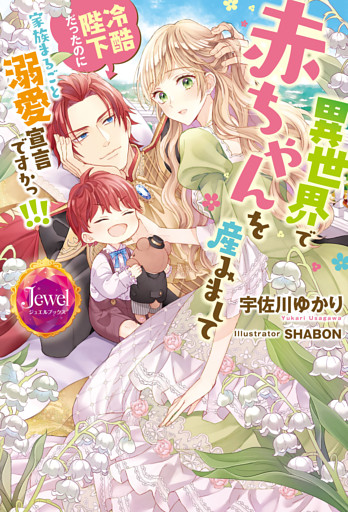 異世界で赤ちゃんを産みまして　冷酷陛下だったのに家族まるごと溺愛宣言ですかっ！！！