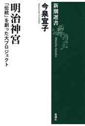 明治神宮—「伝統」を創った大プロジェクト—（新潮選書）