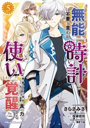 無能は不要と言われ『時計使い』の僕は職人ギルドから追い出されるも、ダンジョンの深部で真の力に覚醒する THE COMIC ５