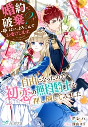 婚約破棄？　はい、よろこんでお受けします。～自由になったので初恋の無骨騎士を押し倒してみました～