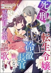 死刑が確定した転生令嬢は、冷徹長官の妻になって三度目の人生を謳歌します！ コミック版（分冊版）　【第24話】