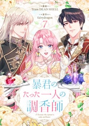 暴君のたった一人の調香師 7