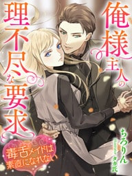 俺様主人の理不尽な要求～毒舌メイドは素直になれない～