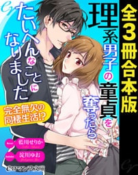 er-理系男子の童貞を奪ったらたいへんなことになりました　完全無欠の同棲生活！？［全３冊合本版］