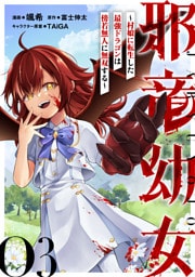 邪竜幼女～村娘に転生した最強ドラゴンは傍若無人に無双する～ 第3話【単話版】