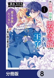 広報部出身の悪役令嬢ですが、無表情な王子が「君を手放したくない」と言い出しました【分冊版】　8