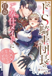 ドS騎士団長のご奉仕メイドに任命されましたが、私××なんですけど！？（分冊版）　第７話