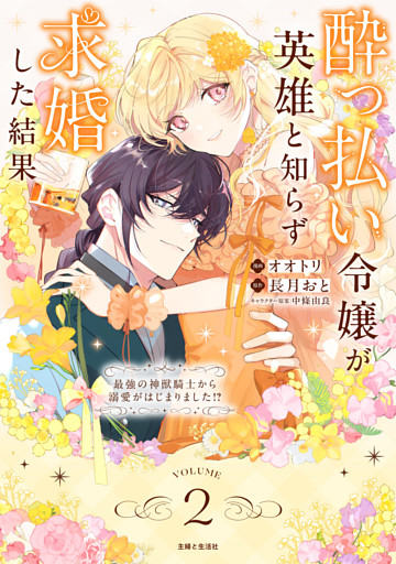酔っ払い令嬢が英雄と知らず求婚した結果　〜最強の神獣騎士から溺愛がはじまりました!?〜（コミック）２