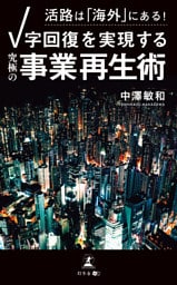 活路は「海外」にある！　Ｖ字回復を実現する「究極の事業再生術」