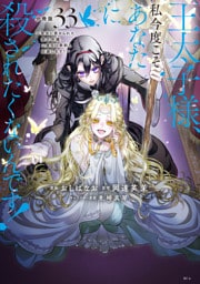 王太子様、私今度こそあなたに殺されたくないんです！　～聖女に嵌められた貧乏令嬢、二度目は串刺し回避します！～　分冊版（３３）