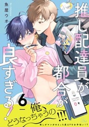 推し配達員が都合が良すぎる！ 第6話【単話版】