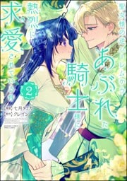 聖女様の逆ハーレムからあぶれた騎士様に熱烈に求愛されている件　（2）