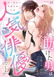 助けた男は人気俳優でした　年下彼氏の執愛包囲にご注意【第１４話】