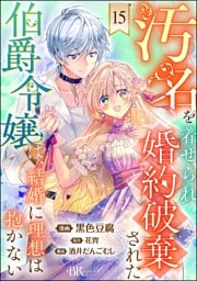 汚名を着せられ婚約破棄された伯爵令嬢は、結婚に理想は抱かない コミック版（分冊版）　【第15話】