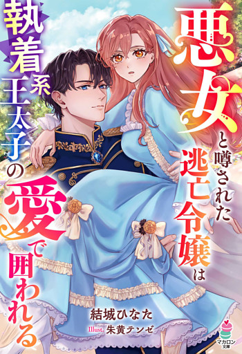 悪女と噂された逃亡令嬢は執着系王太子の愛で囲われる【SS付き】