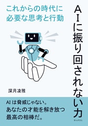 ＡＩに振り回されない力--これからの時代に必要な思考と行動