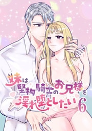 妹は堅物騎士のお兄様を淫れ堕としたい【分冊版】6