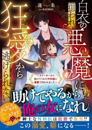 白衣の悪魔に狙われ、狂愛から逃げられない～ストーカーから助けてくれた外科医に溺愛で囚われました～【SS付き】