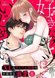 好きなヤツほどいじめたい。XLなライバル同期の不器用な溺愛(8)