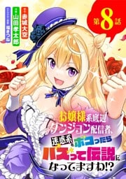 お嬢様系底辺ダンジョン配信者、迷惑系をボコったらバズって伝説になってますわ！？【単話】（８）
