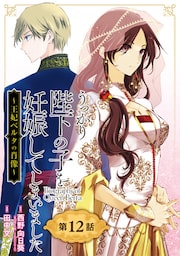 うっかり陛下の子を妊娠してしまいました～王妃ベルタの肖像～【分冊版】 12
