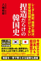 捏造だらけの韓国史 - レーダー照射、徴用工判決、慰安婦問題だけじゃない -